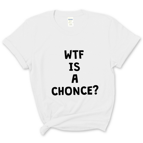 WTF is a Chonce? T-Shirt