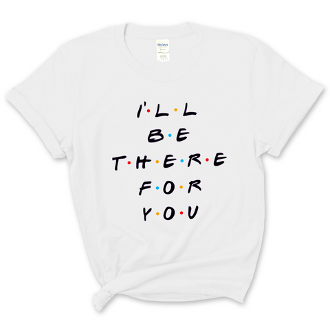 I'll Be There For You T-Shirt