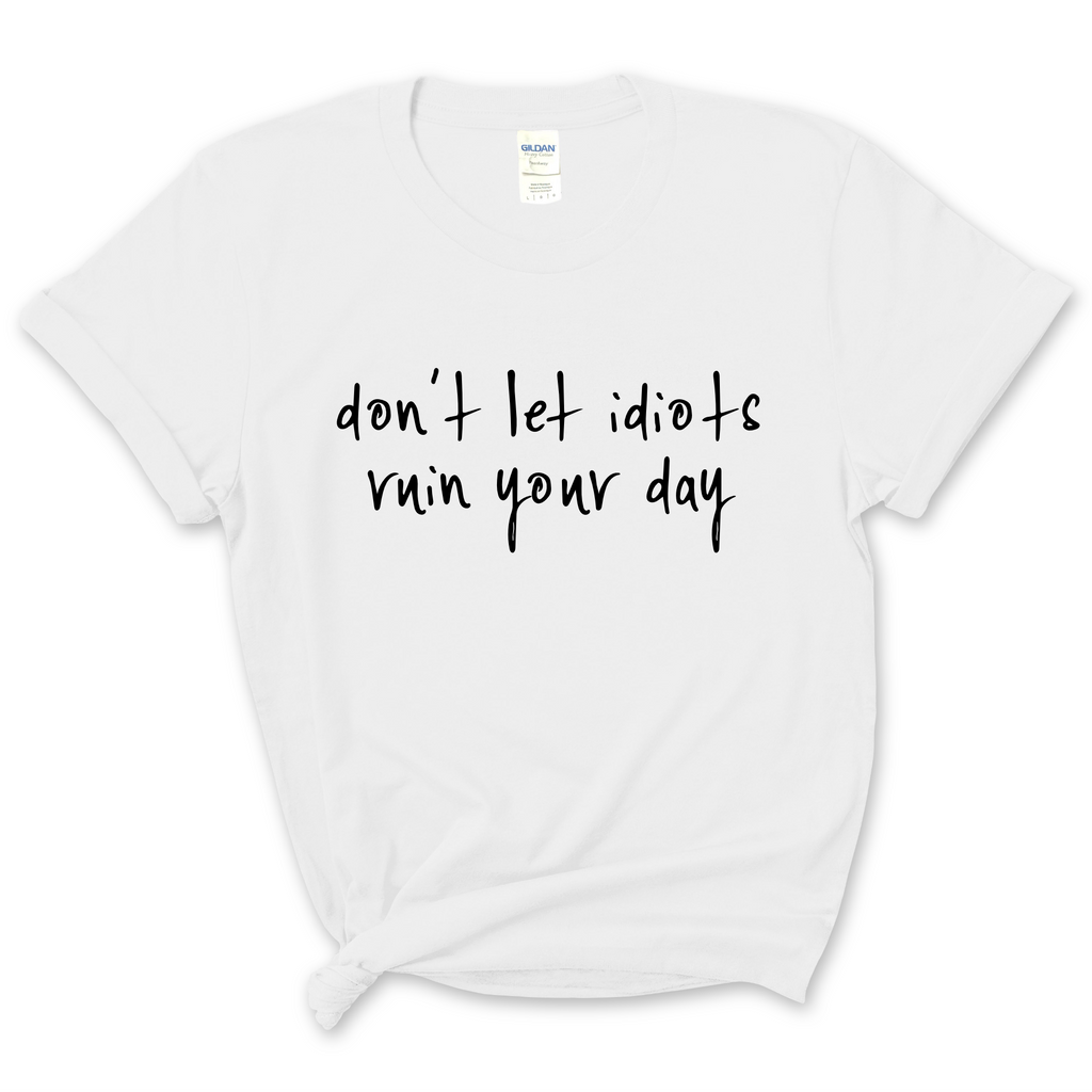 Don't Let Idiots Ruin Your Day T-Shirt