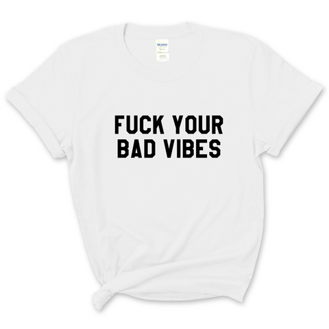 F*ck Your Bad Vibes T-Shirt