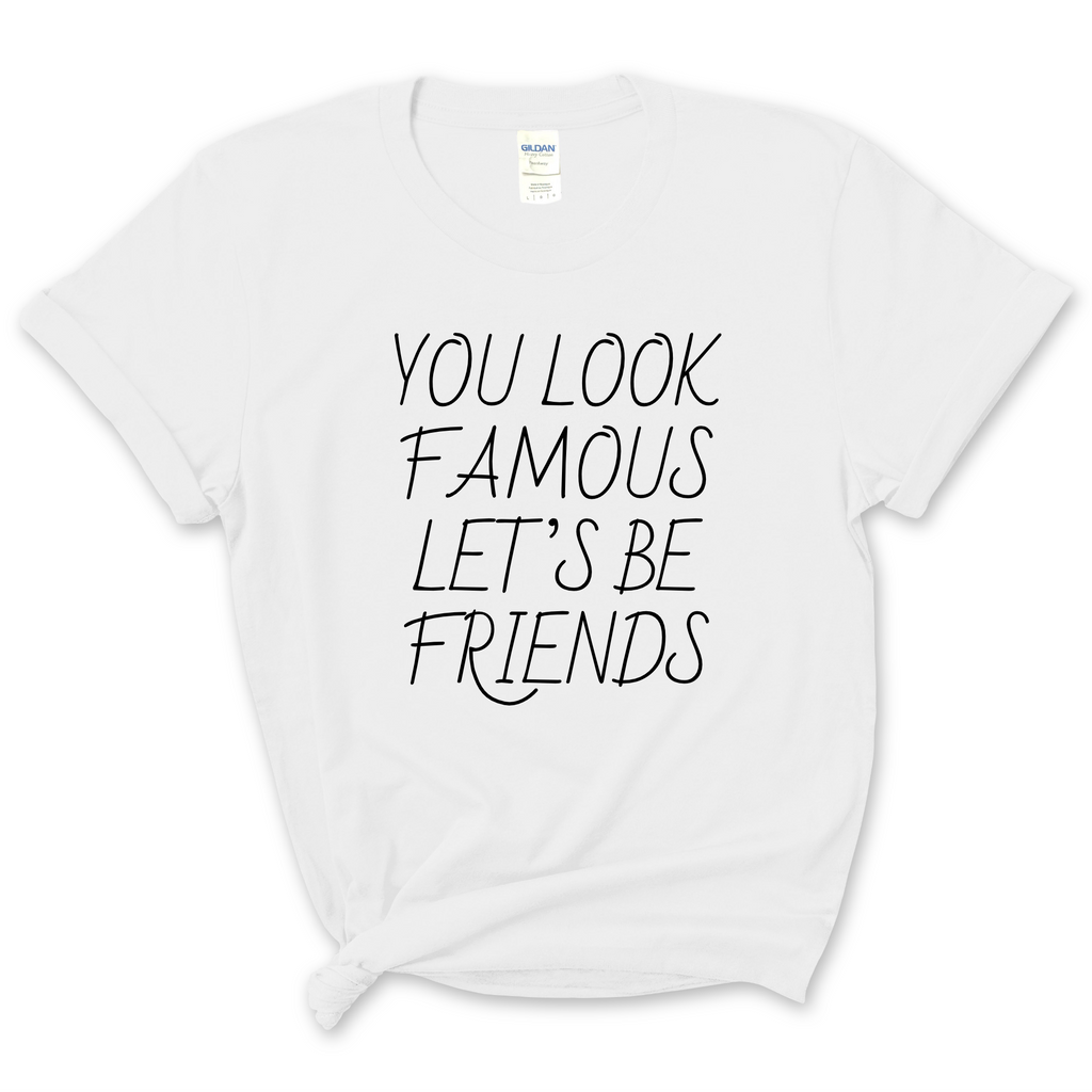 You Look Famous Let's Be Friends T-Shirt