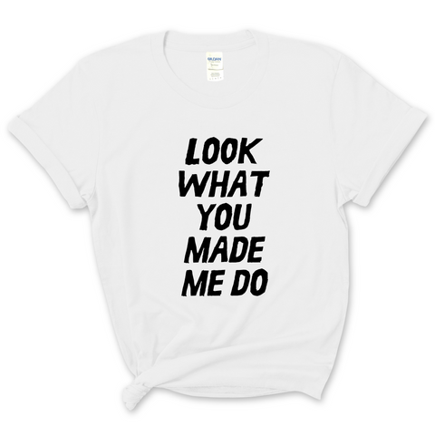 Look What You Made Me Do T-Shirt