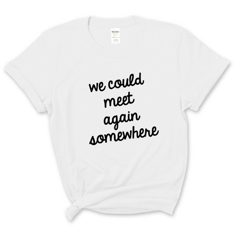 We Could Meet Again Somewhere T-Shirt