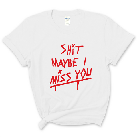 Shit Maybe I Miss You T-Shirt