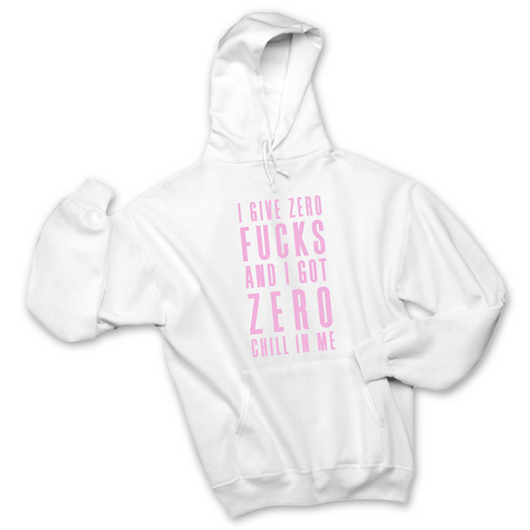 I Give Zero Fucks & I've Got Zero Chill In Me Hoodie