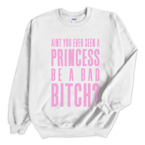 Ain't You Ever Seen a Princess be a Bad Bitch? Crewneck Sweatshirt