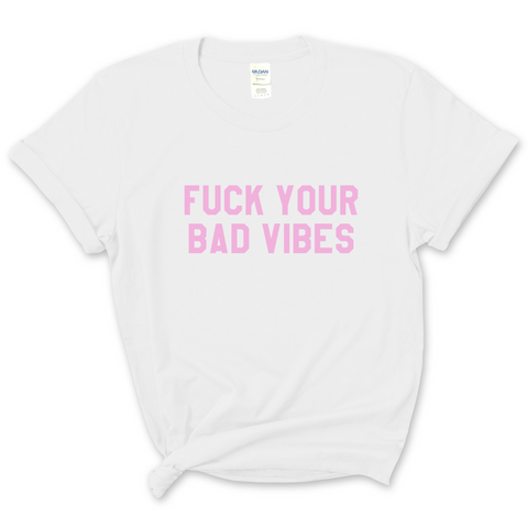 F*ck Your Bad Vibes T-Shirt