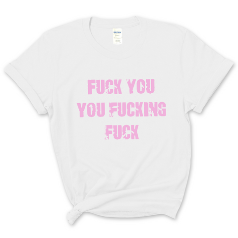 Fuck You You Fuckin' Fuck T-Shirt
