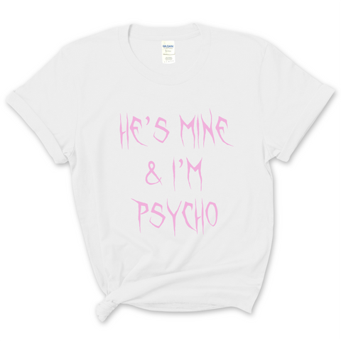 He's Mine & I'm Psycho T-Shirt