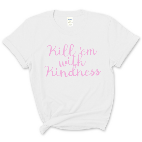 Kill 'Em With Kindness T-Shirt