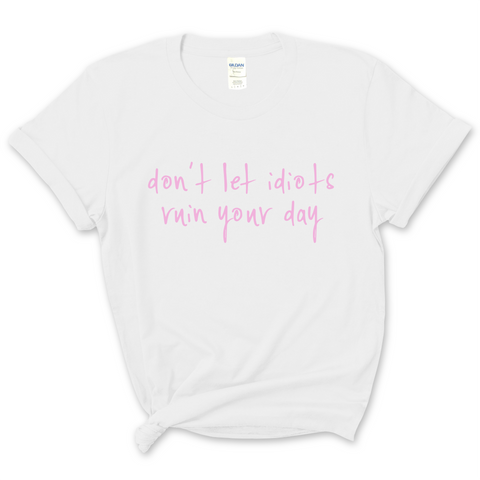 Don't Let Idiots Ruin Your Day T-Shirt