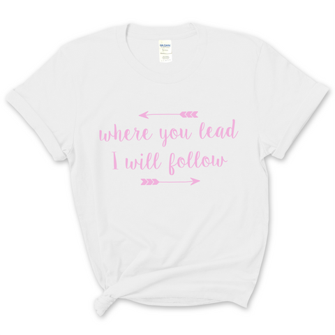 Where You Lead, I Will Follow T-Shirt