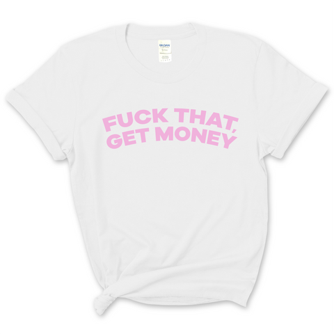 Fuck That, Get Money T-Shirt