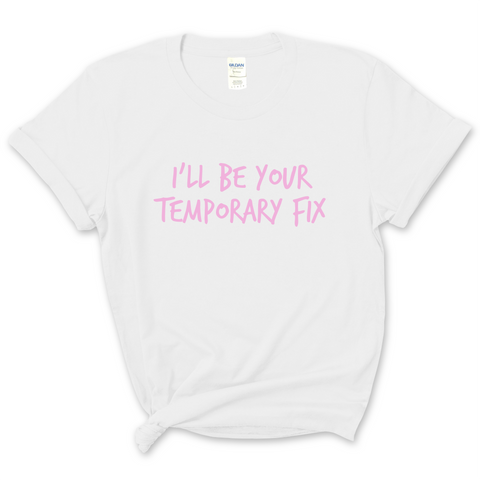 I'll Be Your Temporary Fix T-Shirt