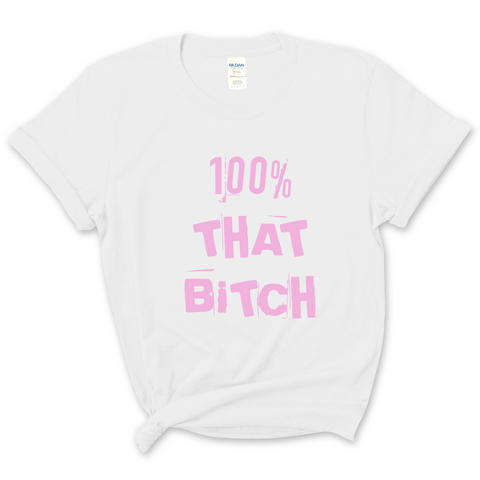 100% That Bitch T-Shirt