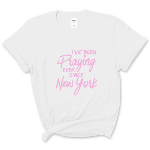 I've Been Praying Ever Since New York T-Shirt