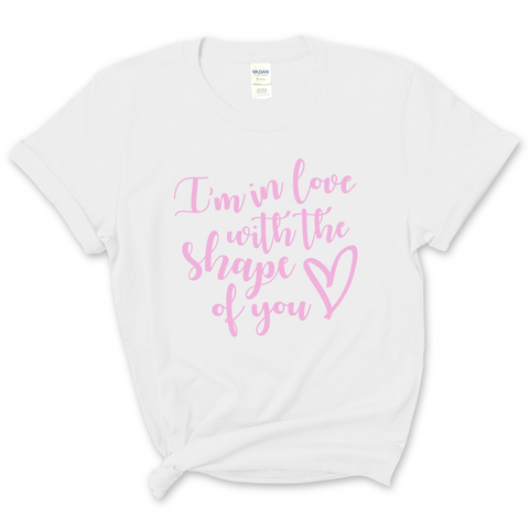 I'm in Love with the Shape of You T-Shirt