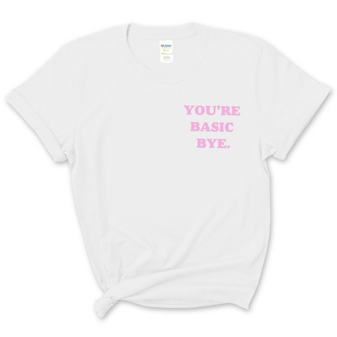 You're Basic Bye T-Shirt