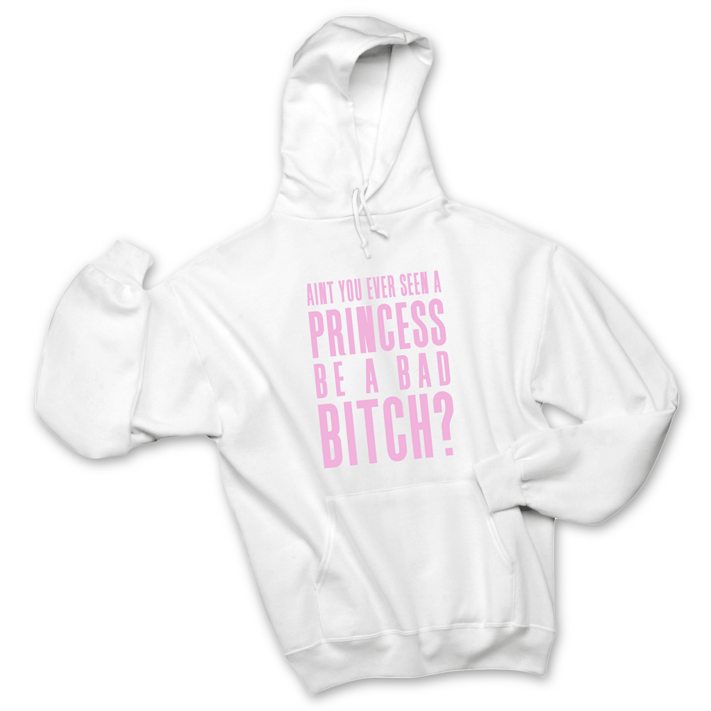 Ain't You Ever Seen a Princess be a Bad Bitch? Hoodie