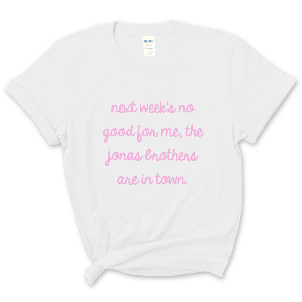 Next Week's No Good for Me, The Jonas Brothers are in Town T-Shirt