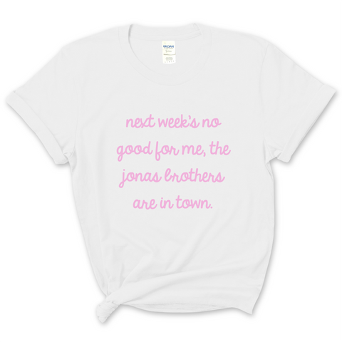 Next Week's No Good for Me, The Jonas Brothers are in Town T-Shirt