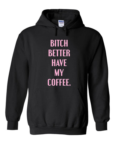 Bitch Better Have My Coffee Hoodie Sweatshirt