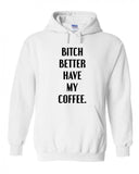 Bitch Better Have My Coffee Hoodie Sweatshirt