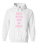 Bitch Better Have My Coffee Hoodie Sweatshirt