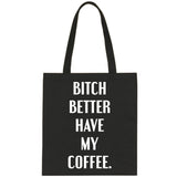 Bitch Better Have My Coffee Tote Bag