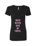 Bitch Better Have My Coffee V-Neck T-Shirt