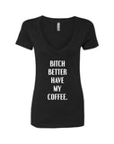 Bitch Better Have My Coffee V-Neck T-Shirt