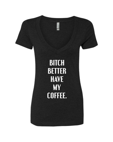 Bitch Better Have My Coffee V-Neck T-Shirt