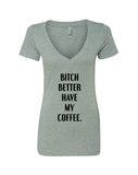 Bitch Better Have My Coffee V-Neck T-Shirt