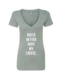 Bitch Better Have My Coffee V-Neck T-Shirt