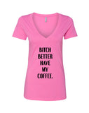 Bitch Better Have My Coffee V-Neck T-Shirt