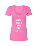 Bitch Better Have My Coffee V-Neck T-Shirt