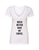 Bitch Better Have My Coffee V-Neck T-Shirt