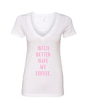 Bitch Better Have My Coffee V-Neck T-Shirt