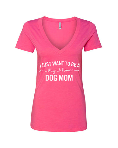 I Want to Be a Stay at Home Dog Mom V-Neck T-Shirt