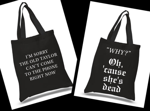 Taylor Swift "I'm Sorry the old Taylor Can't Come to the Phone Right Now / Cause She's Dead" Look What You Made Me Do" 100% Cotton Tote Bag