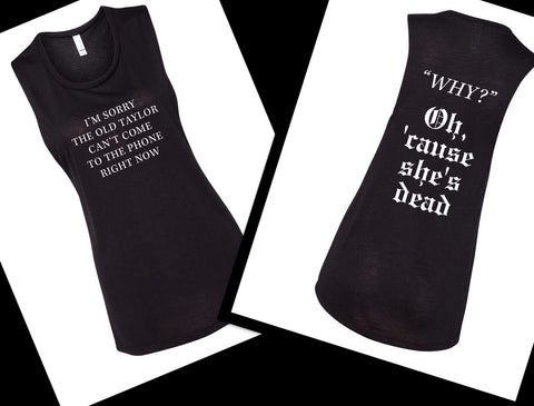 Taylor Swift "I'm Sorry the old Taylor Can't Come to the Phone Right Now / Cause She's Dead" Look What You Made Me Do" Muscle Tee