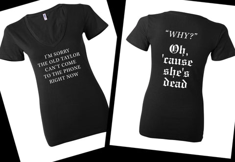 Taylor Swift "I'm Sorry the old Taylor Can't Come to the Phone Right Now / Cause She's Dead" Look What You Made Me Do" Women's V-Neck T-Shirt
