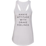 Kanye Attitude with Drake Feelings Racerback Tank Top
