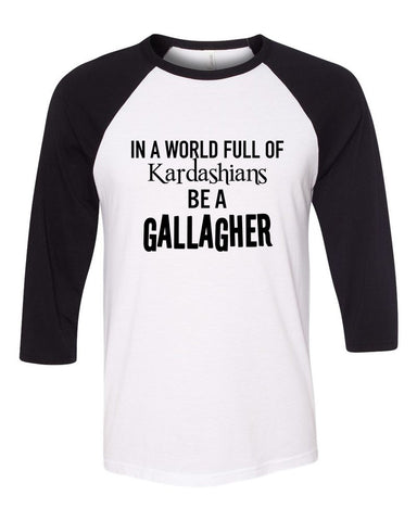 Shameless "In a world of Kardashians, Be a Gallagher" Baseball Tee