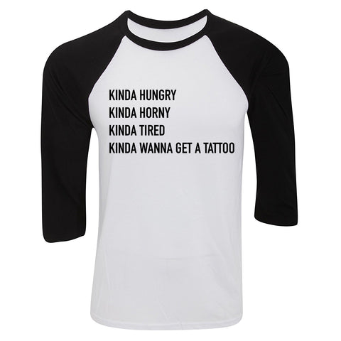 Kinda Hungry, Kinda Horny, Kinda Tired, Kinda Wanna Get a Tattoo Baseball Tee