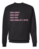 Kinda Hungry, Kinda Horny, Kinda Tired, Kinda Wanna Get a Tattoo Crew Neck Sweatshirt