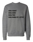 Kinda Hungry, Kinda Horny, Kinda Tired, Kinda Wanna Get a Tattoo Crew Neck Sweatshirt