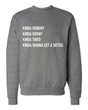 Kinda Hungry, Kinda Horny, Kinda Tired, Kinda Wanna Get a Tattoo Crew Neck Sweatshirt