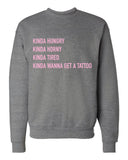 Kinda Hungry, Kinda Horny, Kinda Tired, Kinda Wanna Get a Tattoo Crew Neck Sweatshirt