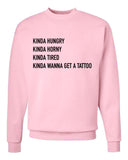 Kinda Hungry, Kinda Horny, Kinda Tired, Kinda Wanna Get a Tattoo Crew Neck Sweatshirt